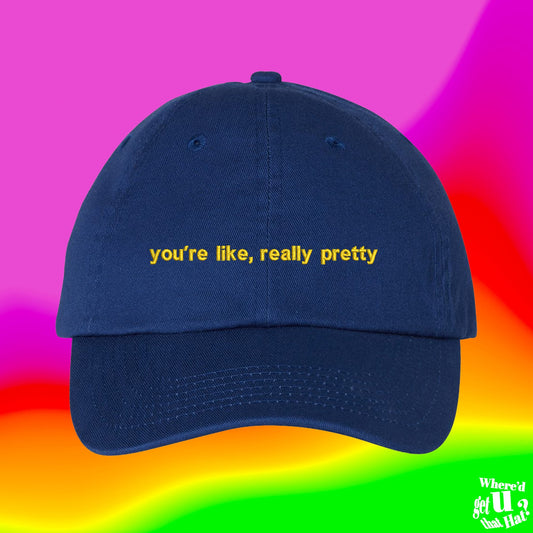 You're Like Really Pretty Hat | Hot Girl Walk | Custom Adjustable Embroidered Dad Hat