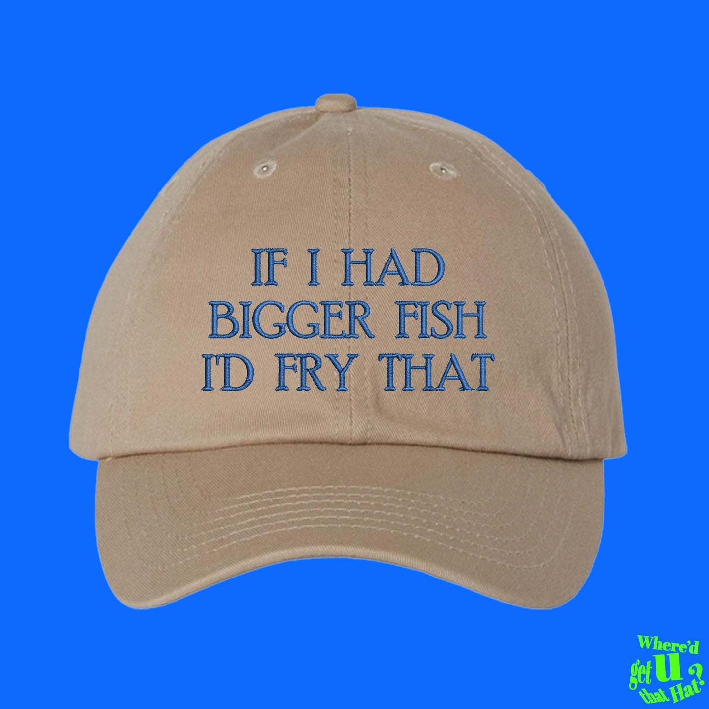 If I Had Bigger Fish I'd Fry That Dad Hat, Fisher Outdoors Funny Gift Custom Color Adjustable Embroidered Dad Hat (332_09)