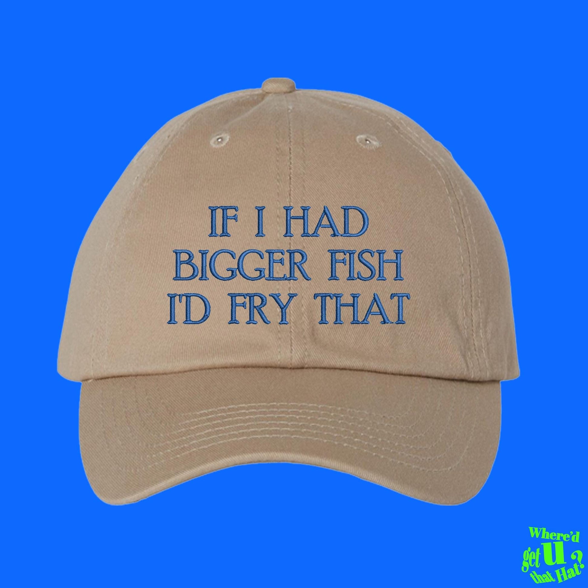 If I Had Bigger Fish I'd Fry That Dad Hat, Fisher Outdoors Funny Gift Custom Color Adjustable Embroidered Dad Hat (332_09)