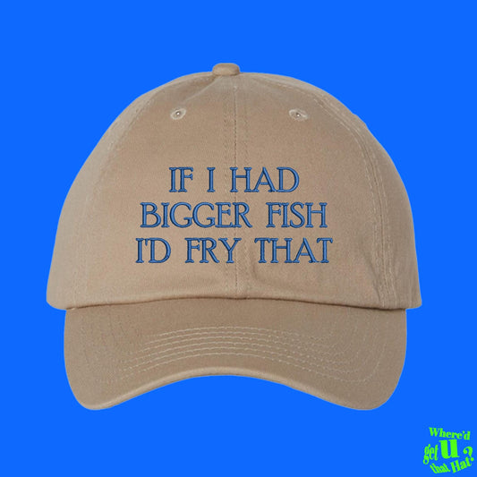 If I Had Bigger Fish I'd Fry That Dad Hat, Fisher Outdoors Funny Gift Custom Color Adjustable Embroidered Dad Hat (332_09)