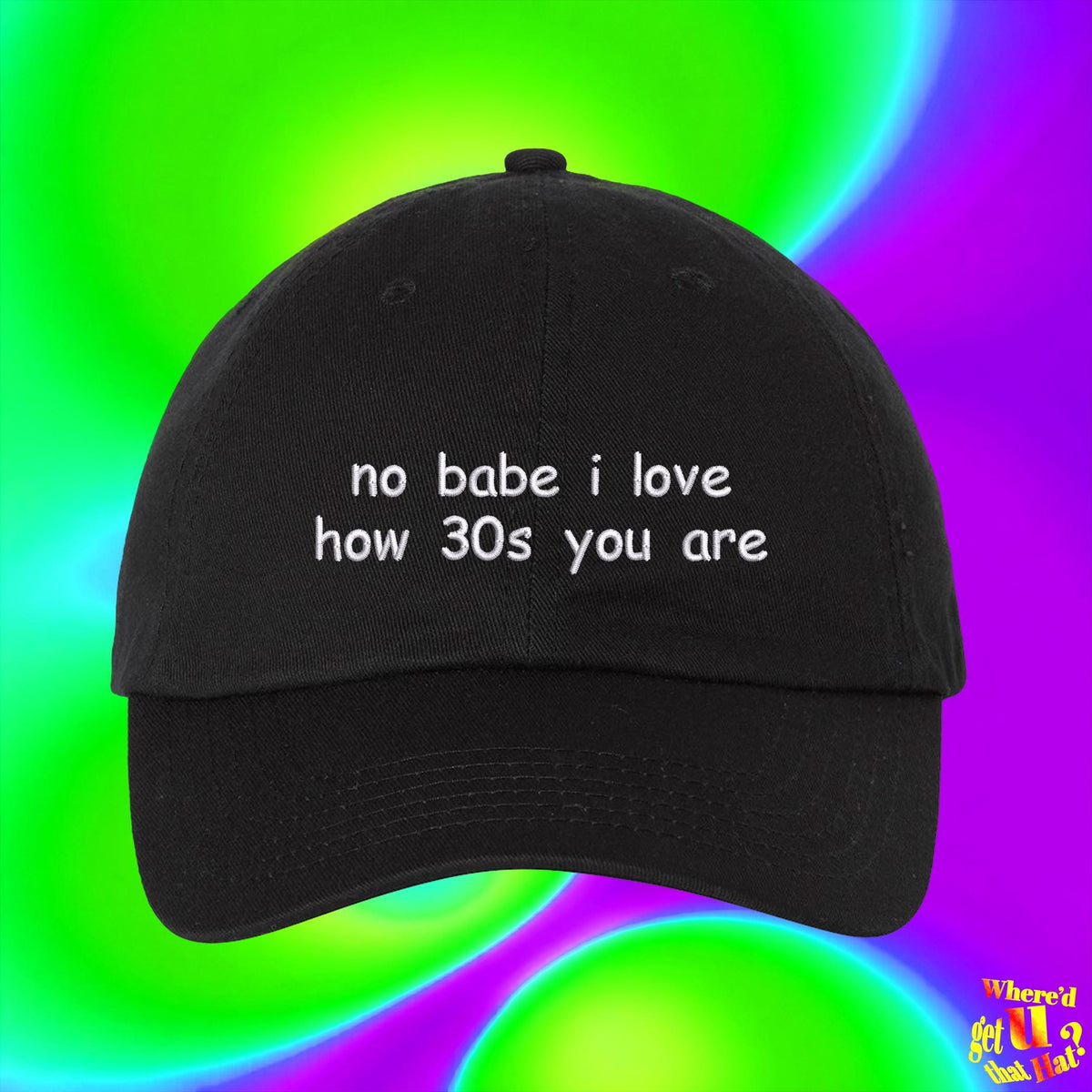 No Babe I Love How 30s You Are Hat, Funny 30th Birthday Gift for Young Adult, Early Late 30s, Embroidered Dad Hat, 30s Gift, (214_09)