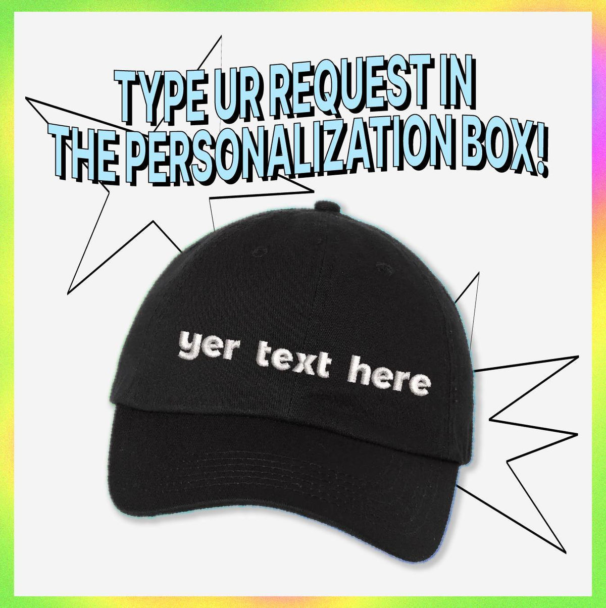 A black baseball cap with white text on it, along with a text overlay that says "Type ur request in the personalization box!"