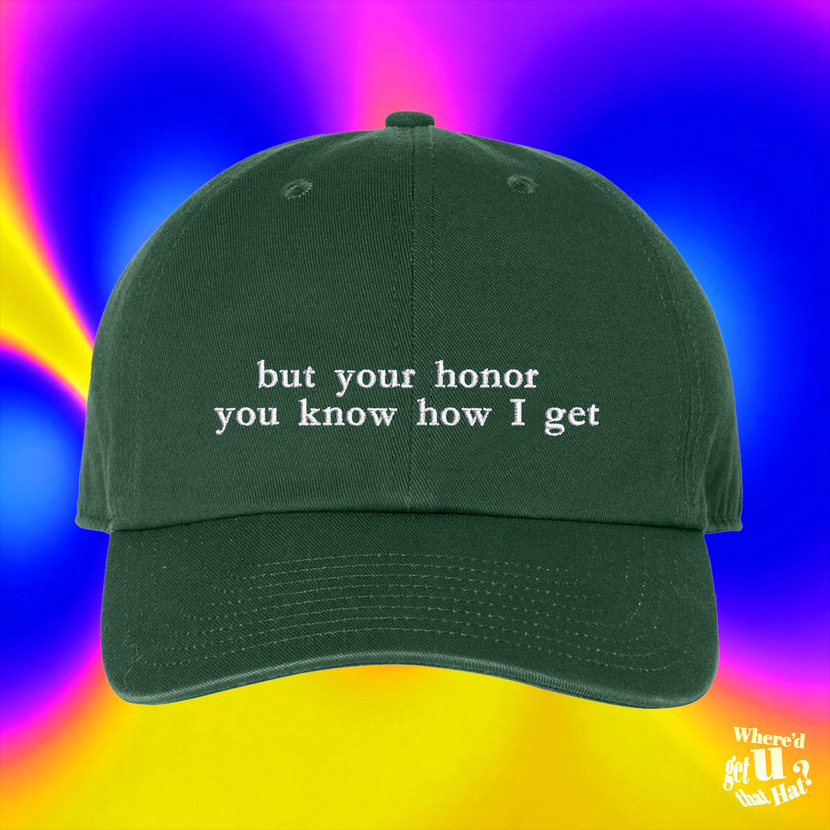 A green baseball cap with the text "but your honor you know how I get" printed on it, against a colorful gradient background.