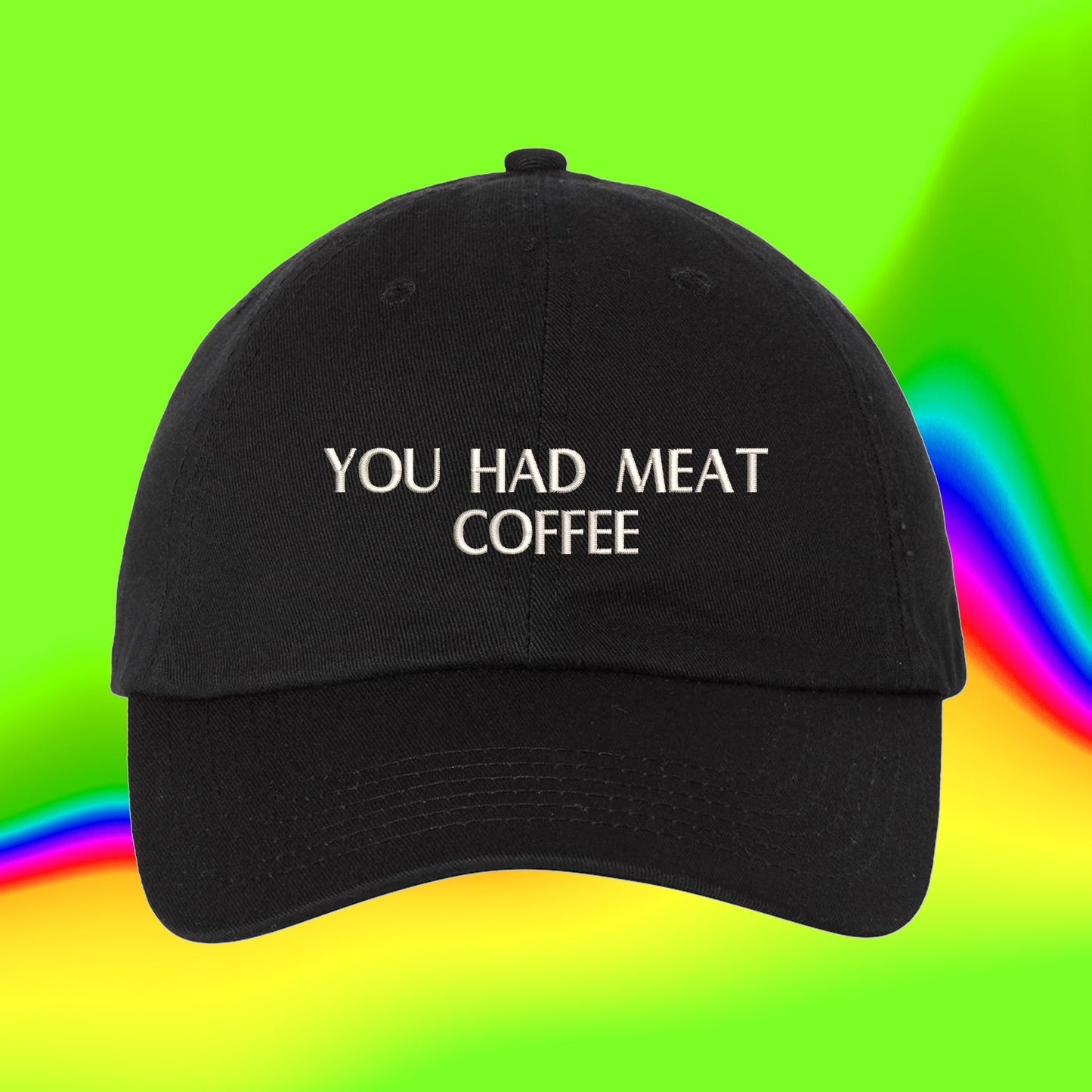 You Had Meat Coffee Hat | Custom Color Adjustable Embroidered Dad Hat