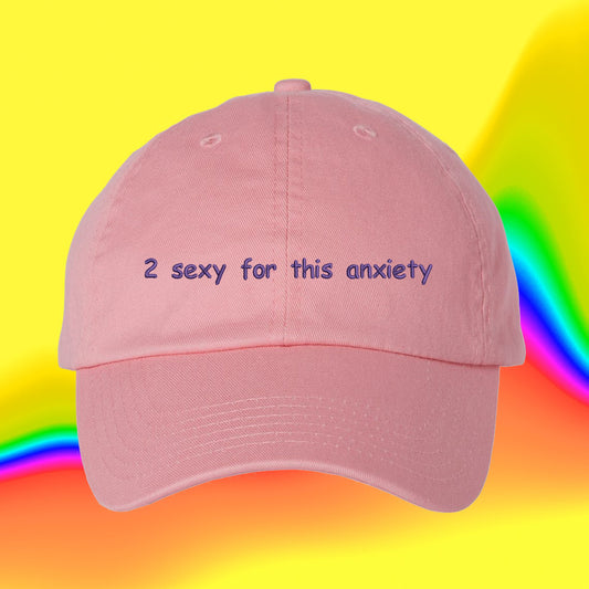 2 Sexy For This Anxiety Hat | Custom Color Adjustable Embroidered Dad Hat