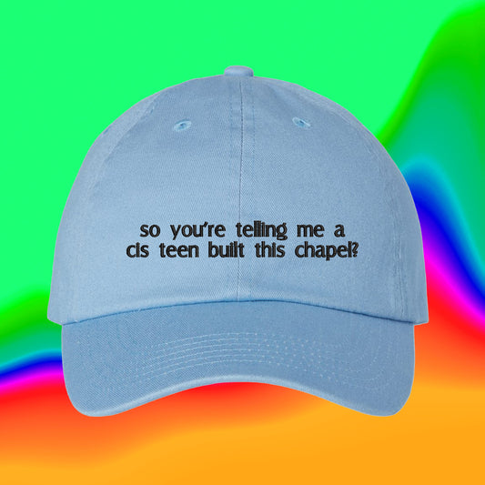 So You're Telling Me A Cis Teen Built This Chapel Hat | Custom Color Adjustable Embroidered Dad Hat