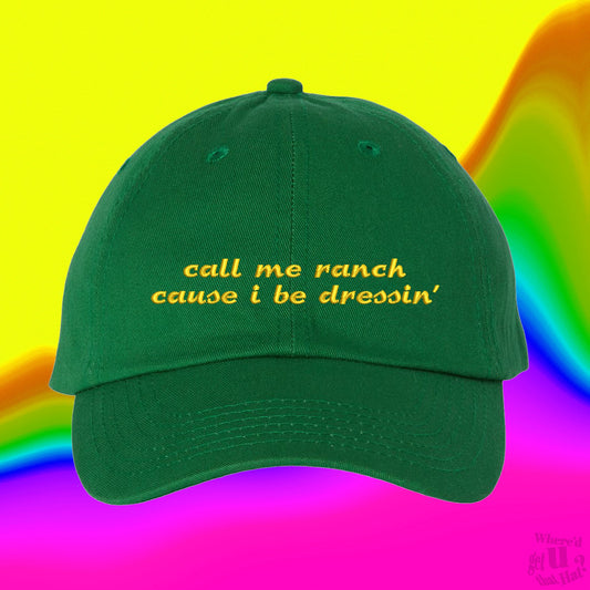 Call Me Ranch Cause I Be Dressin Hat | Custom Color Adjustable Embroidered Dad Hat