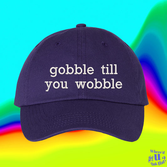 Gobble Till You Wobble Hat | Thanksgiving Gift | Turkey Dinner  | Family | Friendsgiving | Custom Color Adjustable Embroidered Dad Hat