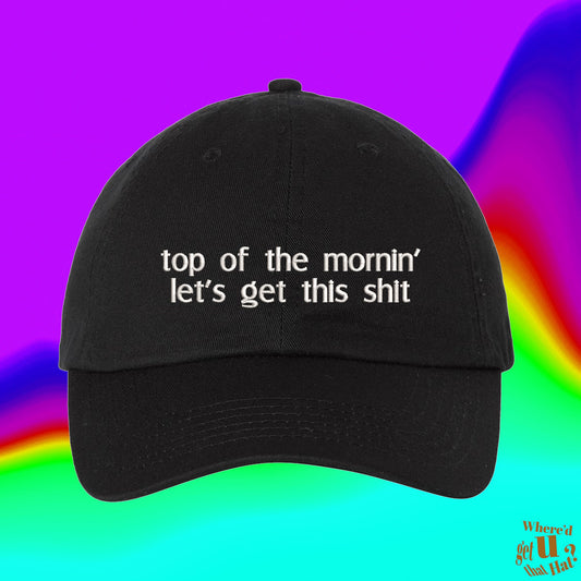 Top Of The Mornin' Let's Get This Shit Hat | Hip Hop Rap | Meme Gift | Custom Color Adjustable Embroidered Dad Hat