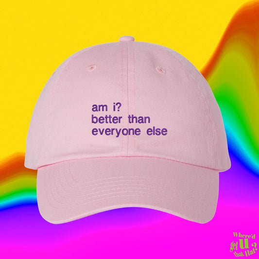 Am I Better Than Everyone Else Hat | Custom Color Adjustable Embroidered Dad Hat