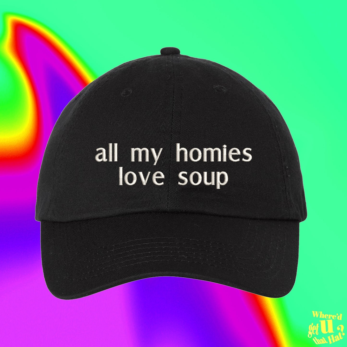 All My Homies Love Soup Hat | Home Chef Gift | Noodle Soup Lover | Best Friend Gift | Custom Color Adjustable Embroidered Dad Hat