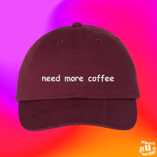 Need More Coffee Hat | Coffee Lover Gift | Barista Cap | Hard Worker | Not A Morning Person | Custom Color Adjustable Embroidered Dad Hat