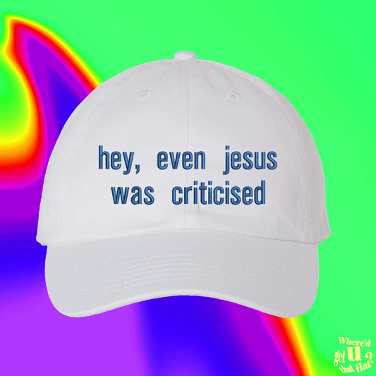 Hey Even Jesus Was Criticized Hat |  Dad Gift | Funny Gag Joke | Christian Apparel | Custom Color Adjustable Embroidered Dad Hat