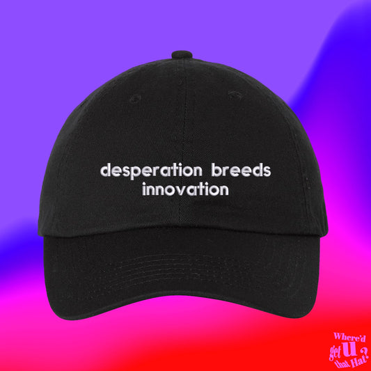 Desperation Breeds Innovation Hat | Engineering Student | Crippling Debt | Custom Color Adjustable Embroidered Dad Hat