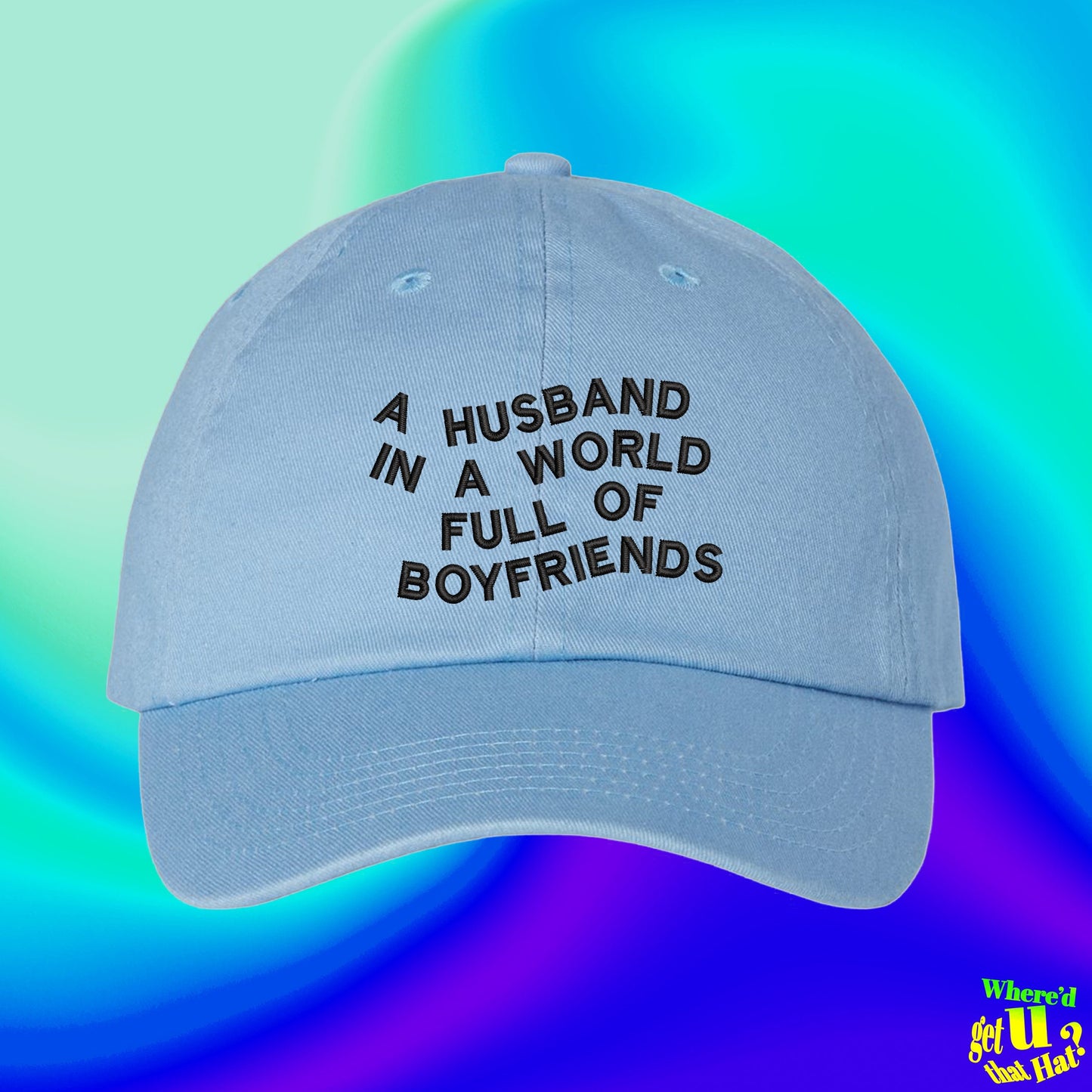 A Husband In A World Full Of Boyfriends Hat | Stocking Filler For Husband |  Marriage | Spouse|  Custom Color Adjustable Embroidered Dad Hat