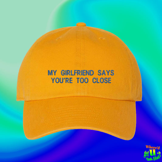 My Girlfriend Says You're Too Close Hat | Husband Wife Gift | Gay Gift | Boyfriend  | Spouse | Custom Color Adjustable Embroidered Dad Hat