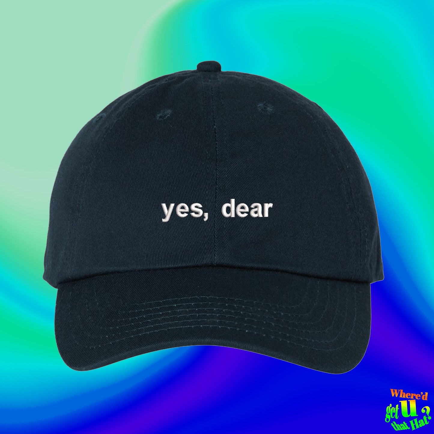 Yes Dear Hat | Husband Wife Gift | Gay Gift | Boyfriend  | Spouse | Custom Color Adjustable Embroidered Dad Hat