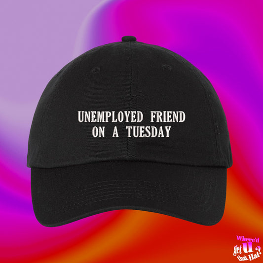 Unemployed Friend On A Tuesday Hat | Great Resignation | Unemployment | Toxic | Workplace Custom Color Adjustable Embroidered Dad Hat