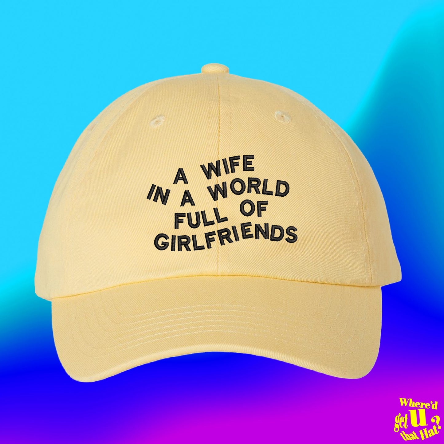 A Wife In A World Full Of Girlfriends Hat | Stocking Filler For Husband | Marriage | Spouse|  Custom Color Adjustable Embroidered Dad Hat