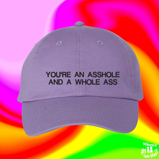 You're An Asshole And A Whole Ass Hat | Custom Color Adjustable Embroidered Dad Hat