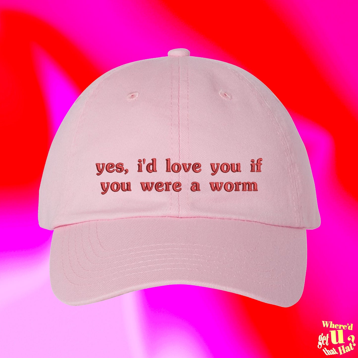 Yes Id Love You If You Were A Worm Hat | Valentines Day For Boyfriend | Funny Couple Spouse | Custom Color Adjustable Embroidered Dad Hat