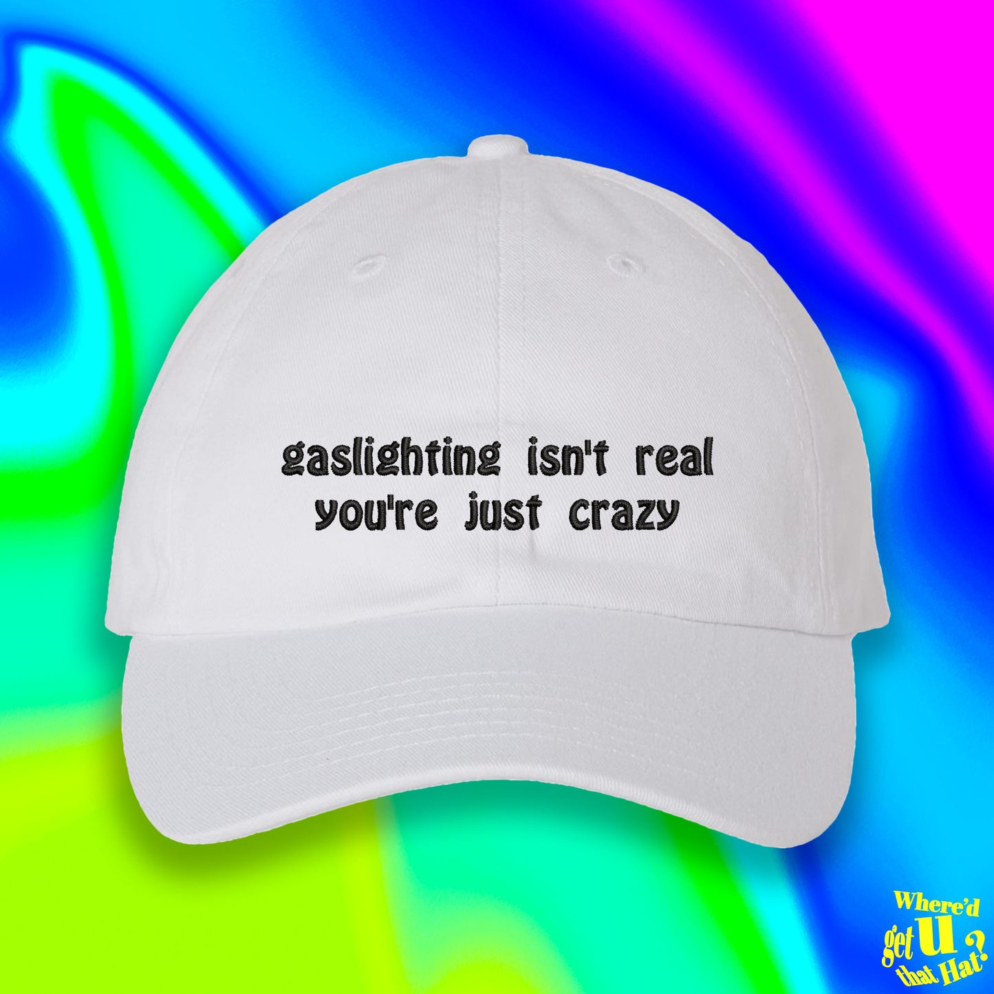 Gaslighting Isn't Real Youre Just Crazy Hat | Custom Color Adjustable Embroidered Dad Hat