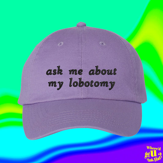 Ask Me About My Lobotomy Hat | Human Right | Medicare For All | Custom Color Adjustable Embroidered Dad Hat