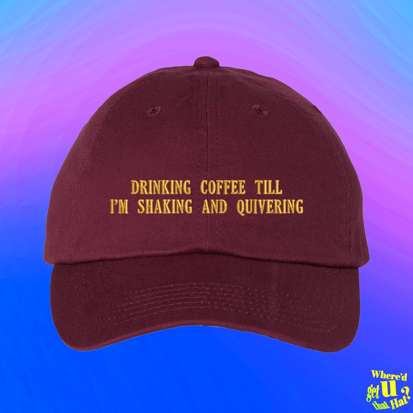 Drinking Coffee Till Im Shaking And Quivering Hat | Coffee Lovers Gift | Cup of Joe Hat | Custom Color Adjustable Embroidered Dad Hat