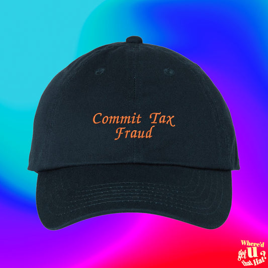 Commit Tax Fraud Hat | Custom Color Adjustable Embroidered Dad Hat