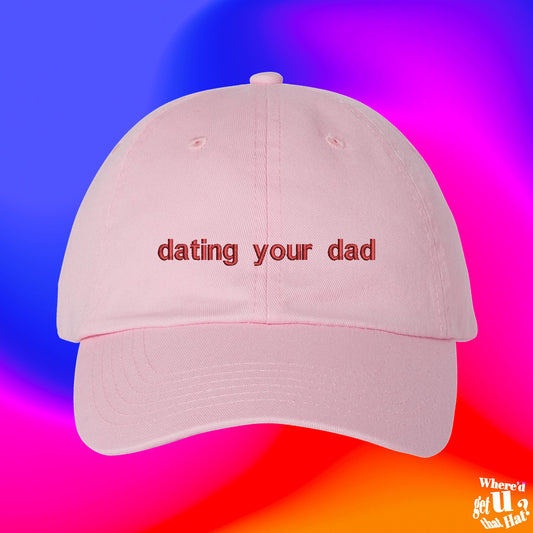 Dating Your Dad Hat | Fathers Day Hat | Daddy Hat | Gifts For Dad | Number One Dad | Custom Color Adjustable Embroidered Dad Hat