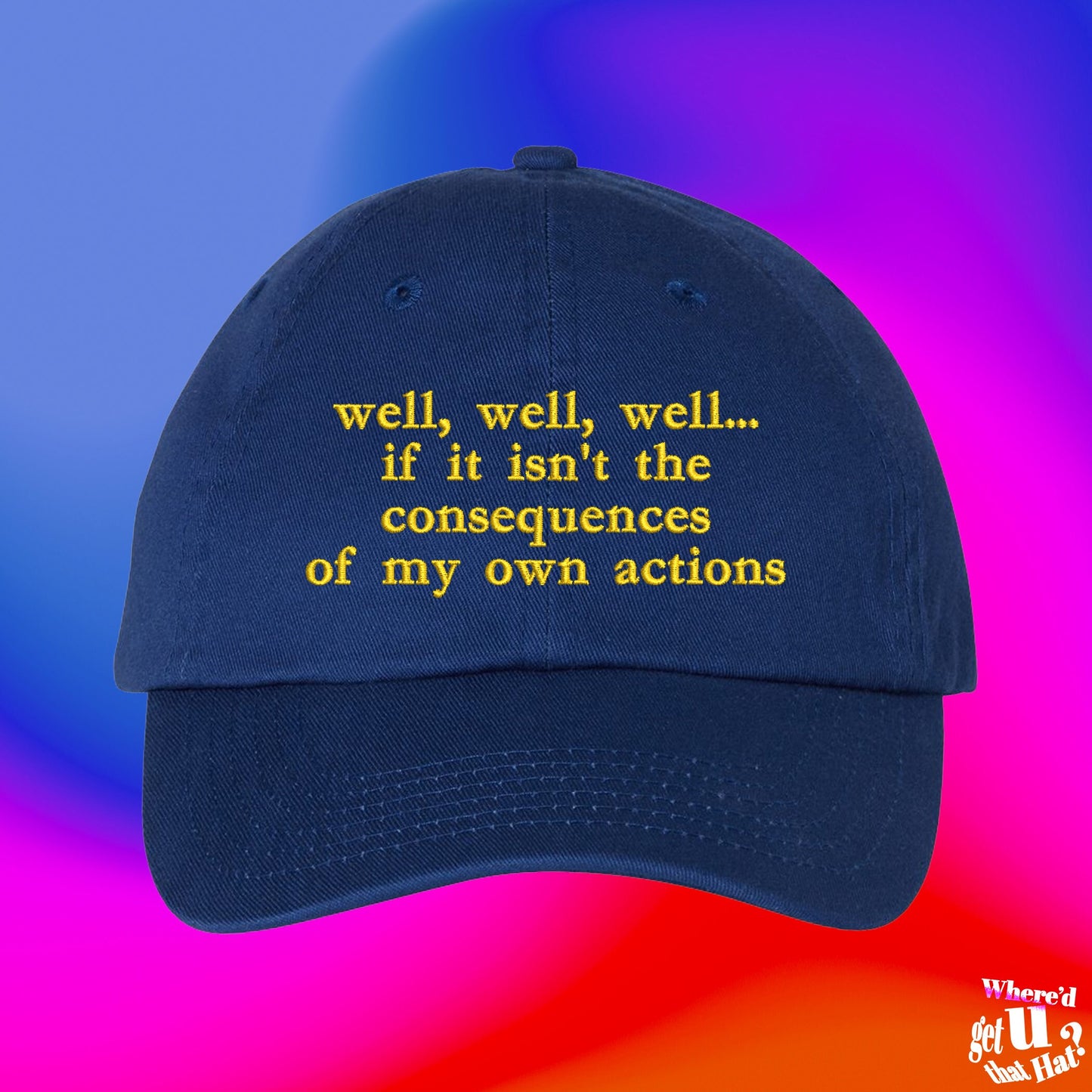 Well Well Well Consequences Of My Own Actions Hat | Funny Hat | Viral Meme | Custom Color Adjustable Embroidered Dad Hat