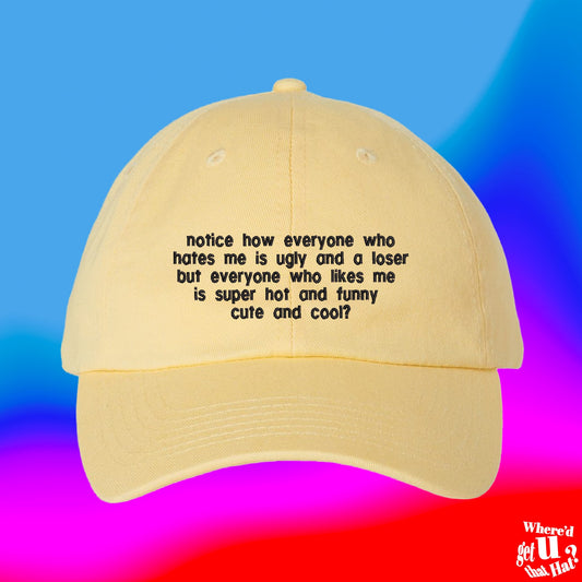 Notice How Everyone Who Hates Me Hat | Custom Color Adjustable Embroidered Dad Hat